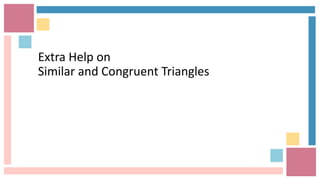 Extra Help on
Similar and Congruent Triangles
 