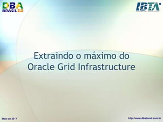 Extraindo o máximo do
Oracle Grid Infrastructure
 