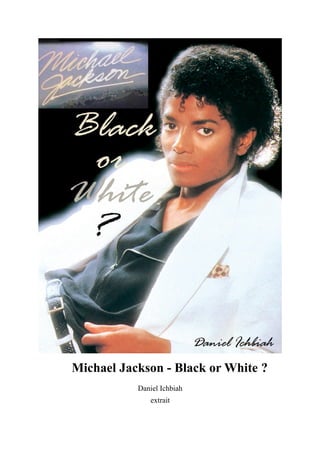 Michael Jackson - Black or White ?
           Daniel Ichbiah
              extrait
 