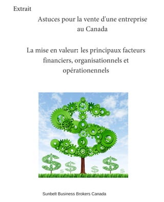 La mise en valeur: les principaux facteurs
financiers, organisationnels et
opérationennels
Astuces pour la vente d'une entreprise
au Canada
Extrait
Sunbelt Business Brokers Canada
 