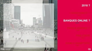 CONSCIENCE ?
BANQUES ONLINE ?
FRAGILISATION ?
FRILOSITÉ
EARLY-ADOPTERS
2018 ?
 