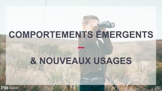 COMPORTEMENTS ÉMERGENTS
& NOUVEAUX USAGES
 