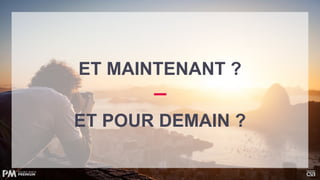 ET MAINTENANT ?
ET POUR DEMAIN ?
 