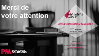 VOS CONTACTS
NICOLAS SEROT ALMERAS
ACCOUNT DIRECTOR
01 73 05 64 57 - NSEROT@PRISMAMEDIA.COM
CHRISTOPHE CHÉDEVILLE
DIRECTEUR MARKETING INSIGHT
01 73 05 53 32 - CCHEDEVI@PRISMAMEDIA.COM
VERS L’UBERISATION BANCAIRE ?
2ème vague
2018 vs 2016
Merci de
votre attention
 