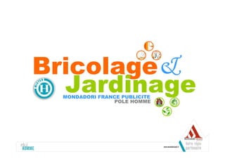Bricolage&
  Jardinage
  MONDADORI FRANCE PUBLICITE
                POLE HOMME
 