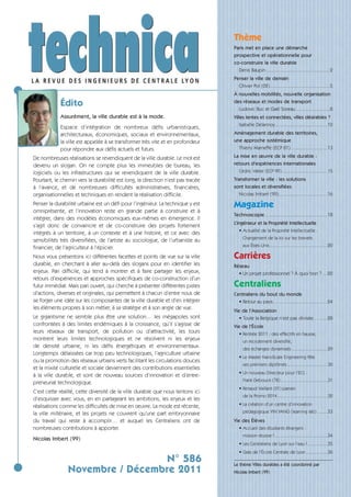 Édito
Assurément, la ville durable est à la mode.
Espace d’intégration de nombreux défis urbanistiques,
architecturaux, économiques, sociaux et environnementaux,
la ville est appelée à se transformer très vite et en profondeur
pour répondre aux défis actuels et futurs.
De nombreuses réalisations se revendiquent de la ville durable. Le mot est
devenu un slogan. On ne compte plus les immeubles de bureau, les
logiciels ou les infrastructures qui se revendiquent de la ville durable.
Pourtant, le chemin vers la durabilité est long, la direction n’est pas tracée
à l’avance, et de nombreuses difficultés administratives, financières,
organisationnelles et techniques en rendent la réalisation difficile.
Penser la durabilité urbaine est un défi pour l’ingénieur. La technique y est
omniprésente, et l’innovation reste en grande partie à construire et à
intégrer, dans des modèles économiques eux-mêmes en émergence. Il
s’agit donc de convaincre et de co-construire des projets fortement
intégrés à un territoire, à un contexte et à une histoire, et ce avec des
sensibilités très diversifiées, de l’artiste au sociologue, de l’urbaniste au
financier, de l’agriculteur à l’épicier.
Nous vous présentons ici différentes facettes et points de vue sur la ville
durable, en cherchant à aller au-delà des slogans pour en identifier les
enjeux. Pari difficile, qui tend à montrer et à faire partager les enjeux,
retours d’expériences et approches spécifiques de co-construction d’un
futur immédiat. Mais pari ouvert, qui cherche à présenter différentes pistes
d’actions, diverses et originales, qui permettent à chacun d’entre nous de
se forger une idée sur les composantes de la ville durable et d’en intégrer
les éléments propres à son métier, à sa stratégie et à son angle de vue.
Le gigantisme ne semble plus être une solution… les mégapoles sont
confrontées à des limites endémiques à la croissance, qu’il s’agisse de
leurs réseaux de transport, de pollution ou d’attractivité, les tours
montrent leurs limites technologiques et ne résolvent ni les enjeux
de densité urbaine, ni les défis énergétiques et environnementaux.
Longtemps délaissées car trop peu technologiques, l’agriculture urbaine
ou la promotion des réseaux urbains verts facilitant les circulations douces
et la mixité culturelle et sociale deviennent des contributions essentielles
à la ville durable, et sont de nouveau sources d’innovation et d’entre-
preneuriat technologique.
C’est cette réalité, cette diversité de la ville durable que nous tentons ici
d’esquisser avec vous, en en partageant les ambitions, les enjeux et les
réalisations comme les difficultés de mise en œuvre. La mode est récente,
la ville millénaire, et les projets ne couvrent qu’une part embryonnaire
du travail qui reste à accomplir… et auquel les Centraliens ont de
nombreuses contributions à apporter.
Nicolas Imbert (99)
Thème
Paris met en place une démarche
prospective et opérationnelle pour
co-construire la ville durable
Denis Baupin ...................................................2
Penser la ville de demain
Olivier Pol (02)................................................5
À nouvelles mobilités, nouvelle organisation
des réseaux et modes de transport
Ludovic Buc et Gaël Soreau ...........................8
Villes lentes et connectées, villes désirables ?
Isabelle Delannoy..........................................10
Aménagement durable des territoires,
une approche systémique
Thierry Marneffe (ECP 81) .............................13
La mise en œuvre de la ville durable :
retours d’expériences internationales
Cédric Vatier (ECP 99).......................................15
Transformer la ville : les solutions
sont locales et diversifiées
Nicolas Imbert (99).......................................16
Magazine
Technoscopie..................................................18
L’ingénieur et la Propriété Intellectuelle
• Actualité de la Propriété Intellectuelle :
Changement de la loi sur les brevets
aux États-Unis ..............................................20
Carrières
Réseau
• Un projet professionnel ? À quoi bon ? ....22
Centraliens
Centraliens du bout du monde
• Retour au pays… .......................................24
Vie de l’Association
• Toute la Belgique n’est pas divisée….......28
Vie de l’École
• Rentrée 2011 : des effectifs en hausse,
un recrutement diversifié,
des échanges dynamisés...............................29
• Le Master NanoScale Engineering fête
ses premiers diplômés...................................30
• Un nouveau Directeur pour l’ECL :
Frank Debouck (78)........................................31
• Renaud Vaillant (01) parrain
de la Promo 2014...........................................32
• La création d’un centre d’innovation
pédagogique YIN YANG (learning lab) ........33
Vie des Élèves
• Accueil des étudiants étrangers :
mission réussie ! ..........................................34
• Les Centraliens de Lyon sur l’eau ! ................35
• Gala de l’École Centrale de Lyon .................36
Le thème Villes durables a été coordonné par
Nicolas Imbert (99)
N° 586
Novembre / Décembre 2011
 