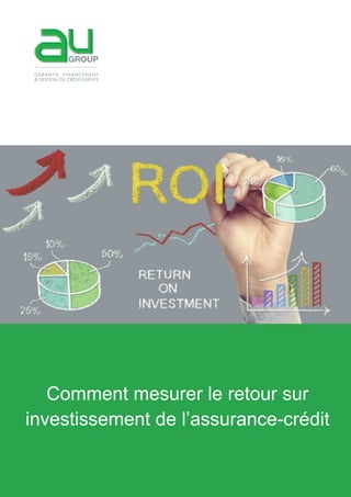 Comment mesurer le retour sur
investissement de l’assurance-crédit
 