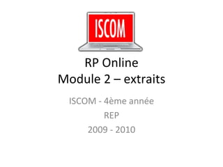 RP Online Module 2 – extraits ISCOM - 4ème année REP 2009 - 2010 