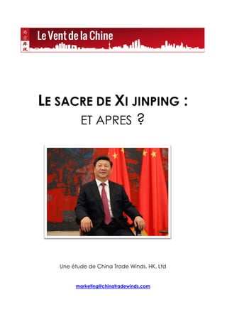 LE SACRE DE XI JINPING :
ET APRES ?
Une étude de China Trade Winds, HK, Ltd
marketing@chinatradewinds.com
 
