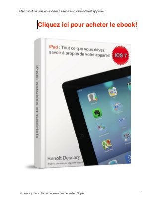 iPad : tout ce que vous devez savoir sur votre nouvel appareil

Cliquez ici pour acheter le ebook!

© descary.com - iPad est une marque déposée d’Apple

1

 