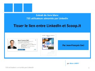 Tisser le lien entre LinkedIn et Scoop.it (Jean-François Ceci @JFCeci)  - Extrait du livre blanc 735 utilisateurs aimantés par LinkedIn