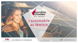prismamediasolutions.com
L’automobile
au féminin
4 è m e é d i t i o n
UN MÉDIA D’AVANCE
 