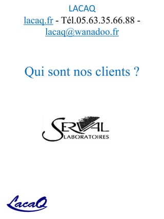 LACAQ
lacaq.fr - Tél.05.63.35.66.88 -
lacaq@wanadoo.fr
Qui sont nos clients ?
 