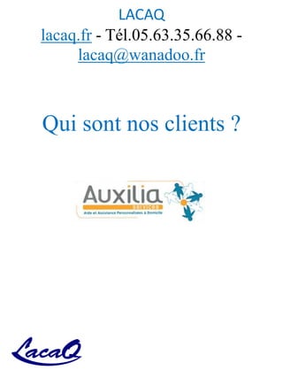 LACAQ
lacaq.fr - Tél.05.63.35.66.88 -
lacaq@wanadoo.fr
Qui sont nos clients ?
 
