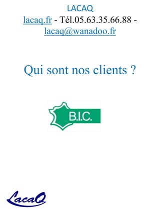 LACAQ
lacaq.fr - Tél.05.63.35.66.88 -
lacaq@wanadoo.fr
Qui sont nos clients ?
 