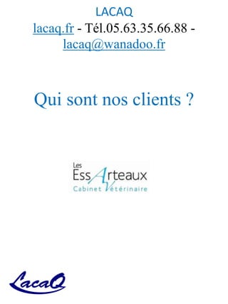 LACAQ
lacaq.fr - Tél.05.63.35.66.88 -
lacaq@wanadoo.fr
Qui sont nos clients ?
 