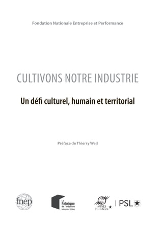 Fondation Nationale Entreprise et Performance
Préface de Thierry Weil
CULTIVONS NOTRE INDUSTRIE
Un défi culturel, humain et territorial
 