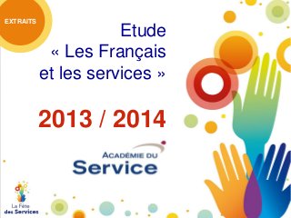 EXTRAITS

Etude
« Les Français
et les services »

2013 / 2014

 