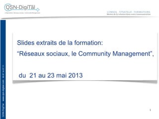 1
Slides extraits de la formation:
“Réseaux sociaux, le Community Management”,
du 21 au 23 mai 2013
 