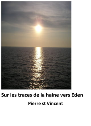 Sur les traces de la haine vers Eden
Pierre st Vincent
 
