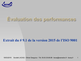 18/03/2016 Société LACAQ - Olivier Desguioz - Tél. 05.63.35.66.88 - lacaq@wanadoo.fr - lacaq.fr 1
Extrait du # 9.1 de la version 2015 de l’ISO 9001
 