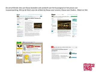 De verschillende sites van Klasse besteden ook aandacht aan het busongeval en het proces van
rouwverwerking. Klik op de fotos voor de artikels bij Klasse voor Leraren, Klasse voor Ouders, Maks! en Yeti.
 