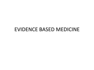 EVIDENCE BASED MEDICINE
 