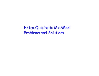 Extra Quadratic Min/Max
Problems and Solutions
 