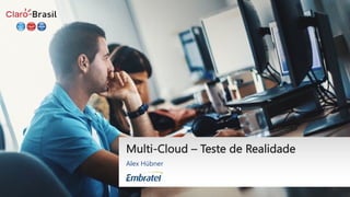 Multi-Cloud – Teste de Realidade
Alex Hübner
 