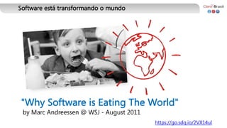 "Why Software is Eating The World"
by Marc Andreessen @ WSJ - August 2011
https://go.sdq.io/2VX14ul
Software está transformando o mundo
 