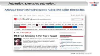 Automation, automation, automation…
Automação "brutal" é chave para o sucesso. Não há como escapar desta realidade.
Source: Light Reading - 10/10/2017
 