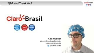 Q&A and Thank You!
Alex Hübner
alexmh@embratel.com.br
+5511 94562-2754
@AlexHubner
 