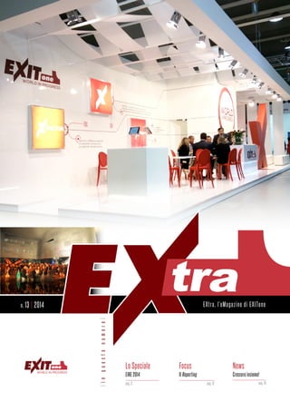 E X t ra , l ’eMag a z i n e d i E X I To n e 
| i n q u e s t o n u m e r o | 
Lo Speciale 
EIRE 2014 
pag. 3 
Focus 
Il Reporting 
pag. 12 
News 
Crescere insieme! 
pag. 15 
n. 13 | 2014 
world in progress 
 