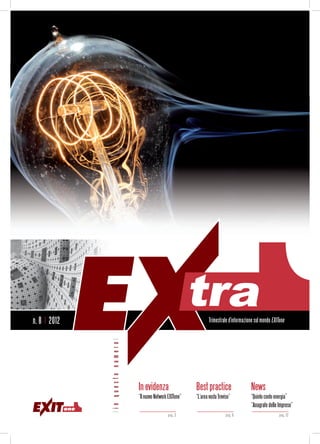 n. 8 | 2012                                                             Trimestrale d'informazione sul mondo EXITone
              |in questo numero|




                                   In evidenza                  Best practice                   News
                                   “Il nuovo Network EXITone”   “L’area vasta Treviso”          “Quinto conto energia”
                                                                                                “Anagrafe delle Imprese”
                                                    pag. 3                         pag. 9                        pag. 12
 