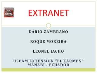 EXTRANET DARIO ZAMBRANO ROQUE MOREIRA LEONEL JACHO ULEAM EXTENSIÓN “EL CARMEN” MANABÍ - ECUADOR 