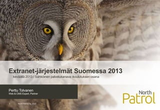 Perttu Tolvanen
Web & CMS Expert, Partner
North Patrol Oy, 20131
Extranet-järjestelmät Suomessa 2013
keväällä 2013 / Sähköinen palvelukanava -koulutuksen osana
 