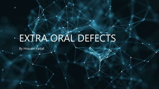 EXTRA ORAL DEFECTS
By Hossam Faisal
 