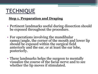 TECHNIQUE
 Step 1. Preparation and Draping

• Pertinent landmarks useful during dissection should
  be exposed throughout ...