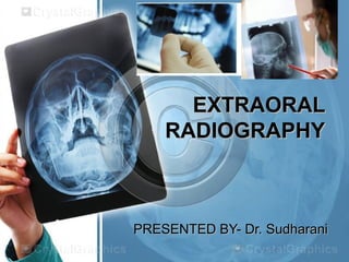 EXTRAORALEXTRAORAL
RADIOGRAPHYRADIOGRAPHY
PRESENTED BY- Dr. SudharaniPRESENTED BY- Dr. Sudharani
 