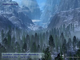 Simplemente bello “ La belleza , cuando está más adornada es cuando no lo está.”  -San Jerónimo- 