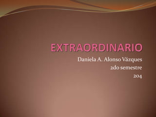 Daniela A. Alonso Vázques
             2do semestre
                      204
 