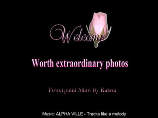 Worth extraordinary photos Powerpoint Show by Raissa Music: ALPHA VILLE - Tracks like a melody 