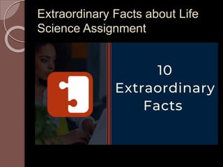 Extraordinary Facts about Life
Science Assignment
 