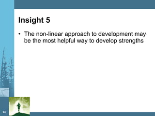 Insight 5 The non-linear approach to development may be the most helpful way to develop strengths 