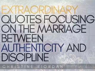Extraordinary Quotes Focusing On The Marriage Between Authenticity and Discipline - Christine Riordan
