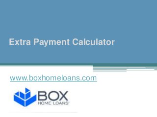 Extra Payment Calculator
www.boxhomeloans.com
 