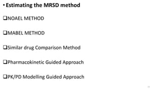 •Estimating the MRSD method
NOAEL METHOD
MABEL METHOD
Similar drug Comparison Method
Pharmacokinetic Guided Approach
PK/PD Modelling Guided Approach
13
 