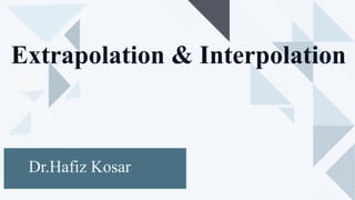 Extrapolation & Interpolation
Dr.Hafiz Kosar
 