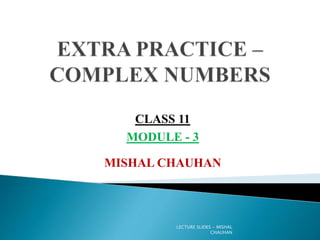MISHAL CHAUHAN
CLASS 11
MODULE - 3
LECTURE SLIDES - MISHAL
CHAUHAN
 