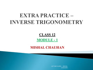 MISHAL CHAUHAN
CLASS 12
MODULE - 1
LECTURE SLIDES - MISHAL
CHAUHAN
 